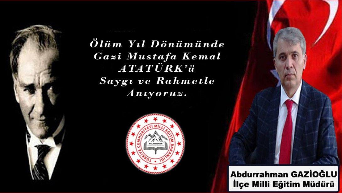 Ölüm Yıl Dönümünde Gazi Mustafa Kemal ATATÜRK' ü Saygı ve Rahmetle  Anıyoruz